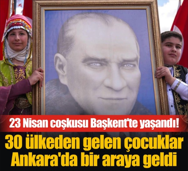 23 Nisan coşkusu Başkent'te yaşandı! 30 ülkeden gelen çocuklar Ankara'da bir araya geldi