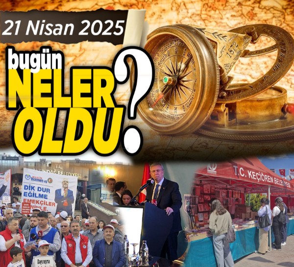 Ankara’da 21 Nisan’da neler oldu? Türkiye ve dünya gündemi nasıl şekillendi?