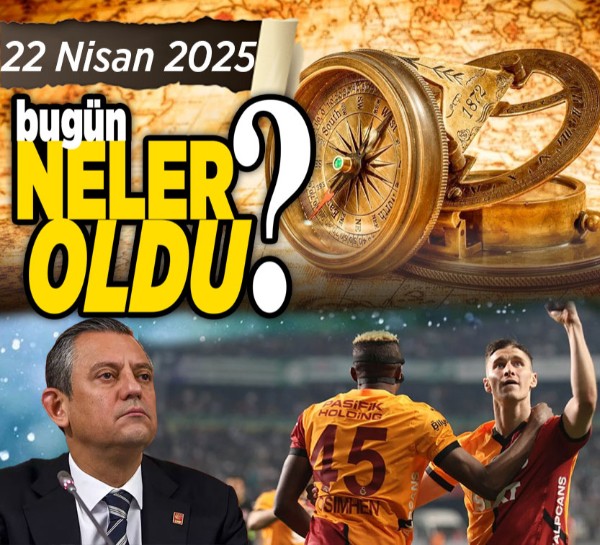22 Nisan'da Ankara'da neler yaşandı? Türkiye ve dünyadan öne çıkan gelişmeler