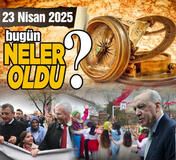 23 Nisan'da Ankara'da neler yaşandı? Türkiye ve dünya gündeminden öne çıkanlar