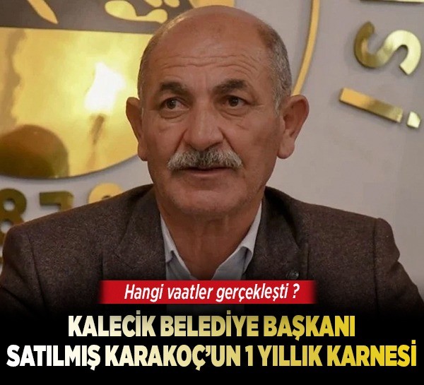 Kalecik Belediye Başkanı Satılmış Karakoç'un 1 yıllık karnesi: Hangi vaatler gerçekleşti?