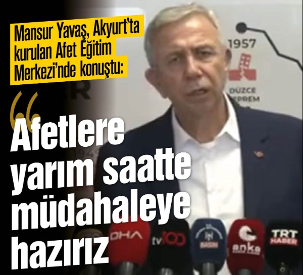 Mansur Yavaş, Akyurt'ta kurulan Afet Eğitim Merkezi'nde konuştu: “Afetlere yarım saatte müdahaleye hazırız”