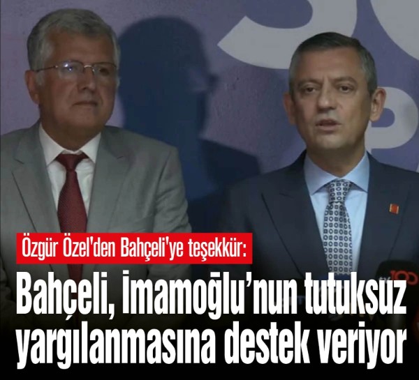 Özgür Özel'den Bahçeli'ye teşekkür: “Bahçeli, İmamoğlu’nun tutuksuz yargılanmasına destek veriyor”