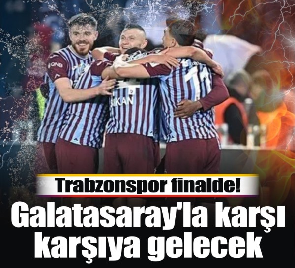 Trabzonspor finalde! Galatasaray'la karşı karşıya gelecek
