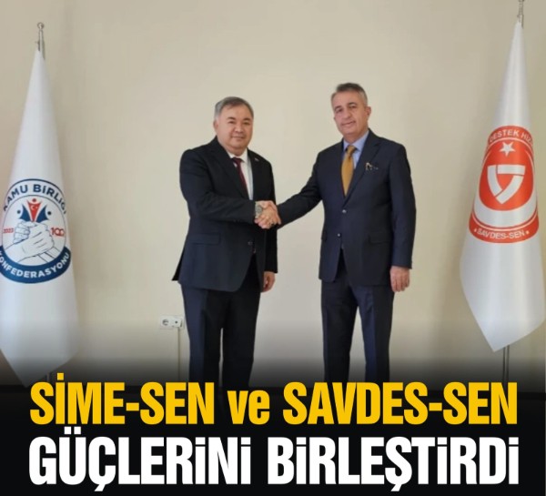 SİME-SEN ve SAVDES-SEN güçlerini birleştirdi