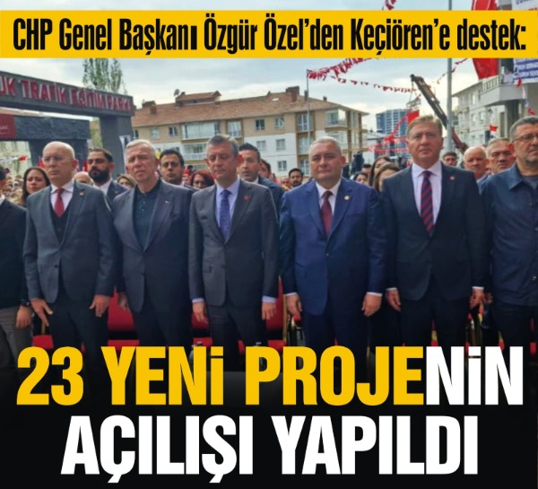 CHP Genel Başkanı Özgür Özel’den Keçiören’e destek: 23 yeni projenin açılışı yapıldı