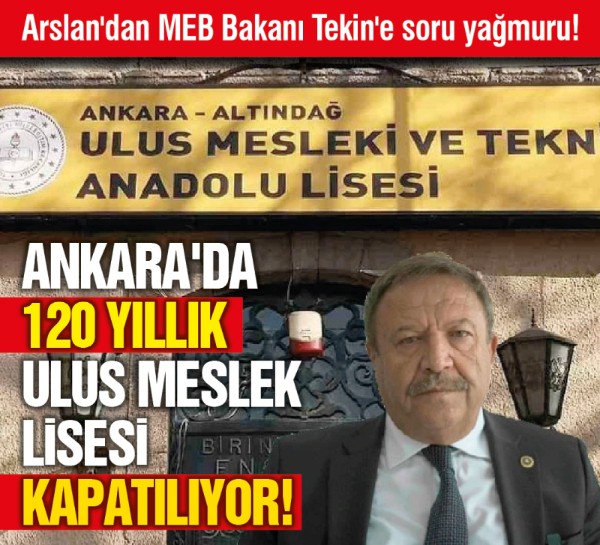Ankara'da 120 yıllık Ulus Meslek Lisesi kapatılıyor! Yüksel Arslan'dan MEB Bakanı Tekin'e soru yağmuru!