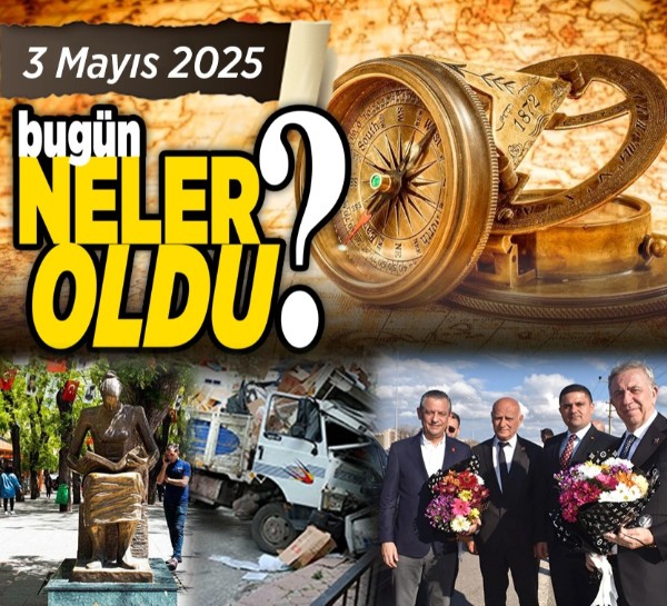 Ankara'da 3 Mayıs'ta neler yaşandı? Türkiye ve dünya gündeminden sıcak gelişmeler