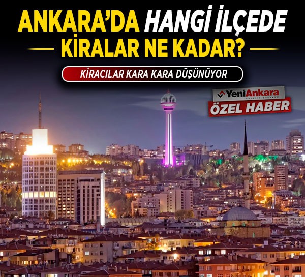 Ankara'da hangi ilçede kiralar ne kadar? En düşük ve en yüksek kiralar hangi ilçede?
