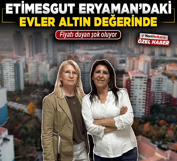 Etimesgut Eryaman'daki evler altın değerinde! Fiyatı duyan şok oluyor