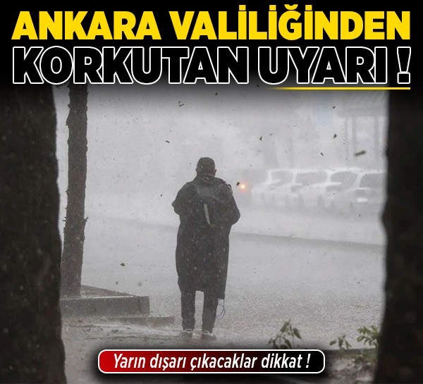Ankara Valiliğinden korkutan uyarı! Yarın dışarı çıkacaklar dikkat