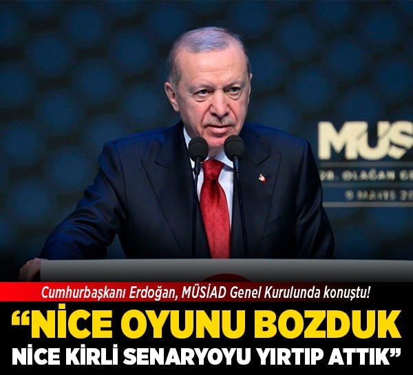 Cumhurbaşkanı Erdoğan, MÜSİAD Genel Kurulunda konuştu! "Nice oyunu bozduk, nice kirli senaryoyu yırtıp attık"