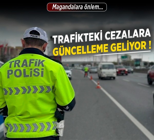 Trafikteki cezalara güncelleme geliyor