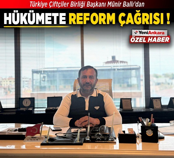Türkiye Çiftçiler Birliği Başkanı Münir Ballı’dan hükümete reform çağrısı