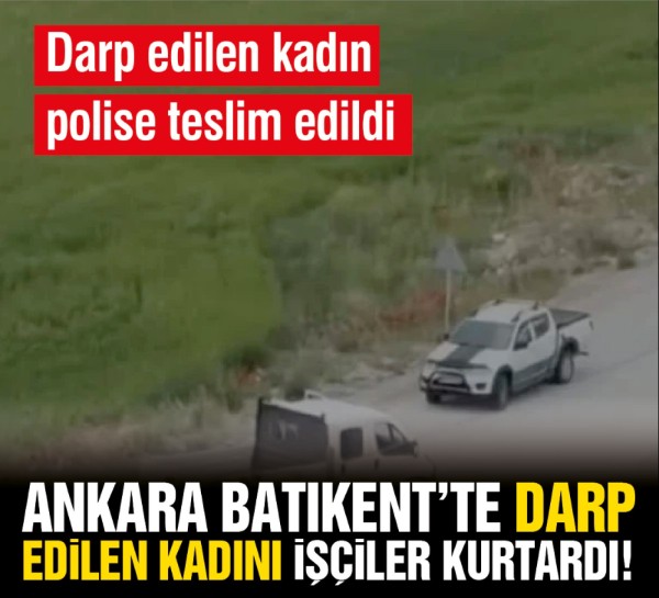 Ankara Batıkent’te darp edilen kadını işçiler kurtardı! Aracın önünü kesen işçiler kadını polise teslim etti
