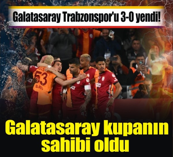 Galatasaray Trabzonspor'u 3-0 yendi! Galatasaray kupanın sahibi oldu