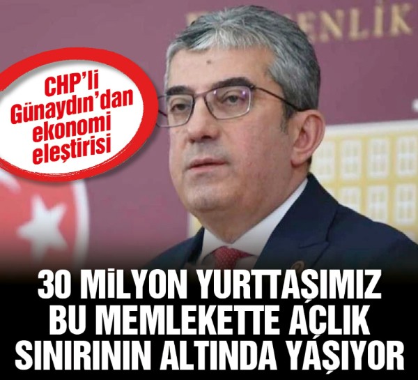 CHP Grup Başkanvekili Günaydın: 30 milyon yurttaşımız bu memlekette açlık sınırının altında yaşıyor