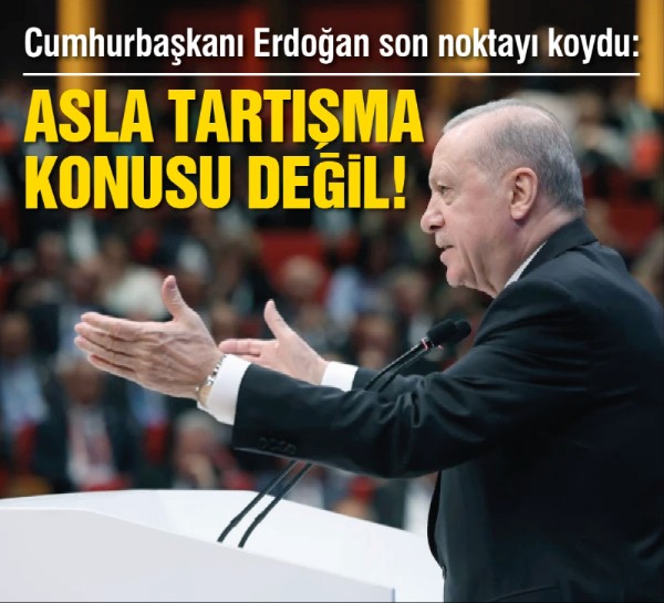Cumhurbaşkanı Erdoğan son noktayı koydu: Asla tartışma konusu değil!