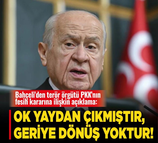 Devlet Bahçeli'den terör örgütü PKK'nın fesih kararına ilişkin açıklama: Ok yaydan çıkmıştır, geriye dönüş yoktur!