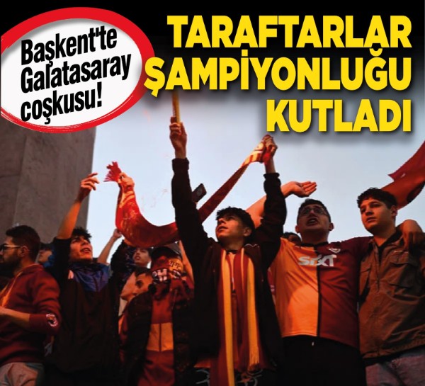 Başkent'te Galatasaray coşkusu! Taraftarlar şampiyonluğu kutladı