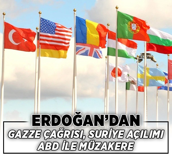 Erdoğan’dan Gazze çağrısı, Suriye açılımı, ABD ile müzakere
