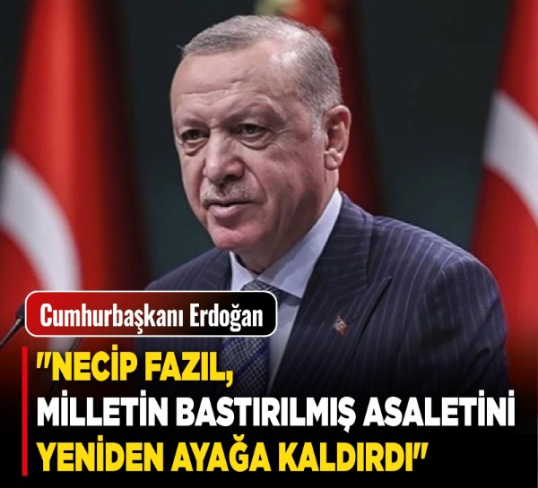 Cumhurbaşkanı Erdoğan: "Necip Fazıl, milletin bastırılmış asaletini yeniden ayağa kaldırdı"