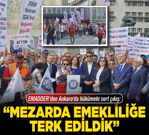 EMADDER’den Ankara'da hükümete sert çıkış: “Mezarda emekliliğe terk edildik”