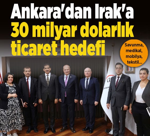 Ankara'dan Irak'a 30 milyar dolarlık ticaret hedefi