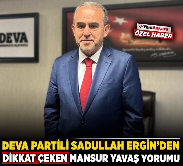 DEVA Partili Sadullah Ergin'den dikkat çeken Mansur Yavaş yorumu