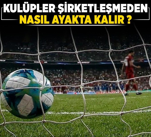 Kulüpler şirketleşmeden nasıl ayakta kalır?