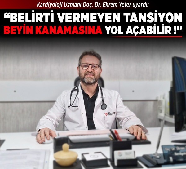 Kardiyoloji Uzmanı Doç. Dr. Ekrem Yeter uyardı: “Belirti vermeyen tansiyon beyin kanamasına yol açabilir!”