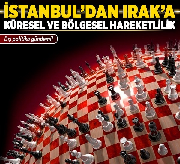 Dış politika gündemi! İstanbul'dan Irak’a, küresel ve bölgesel hareketlilik