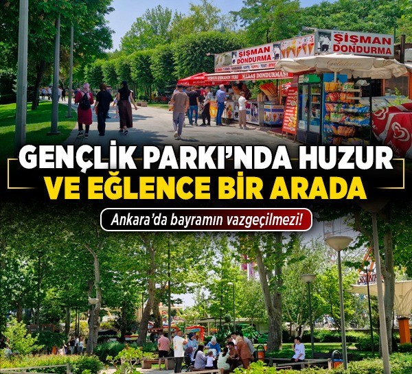 Ankara’da bayramın vazgeçilmezi! Gençlik Parkı’nda huzur ve eğlence bir arada