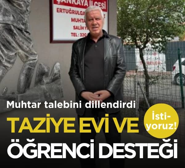 Ertuğrul Gazi Mahallesi muhtarından taziye evi ve öğrenci desteği talebi