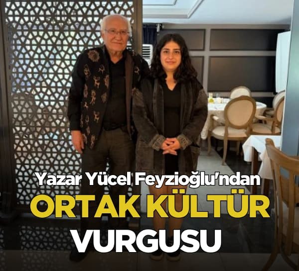 Yazar Yücel Feyzioğlu’ndan anlamlı açıklama: “Ayrılıkları yumuşatacak olan ortak kültürümüzdür”