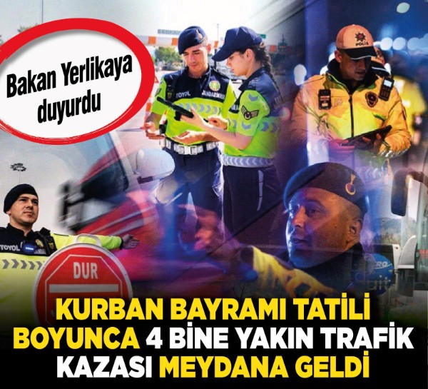 Bakan Yerlikaya duyurdu: Kurban Bayramı tatili boyunca 4 bine yakın trafik kazası meydana geldi!