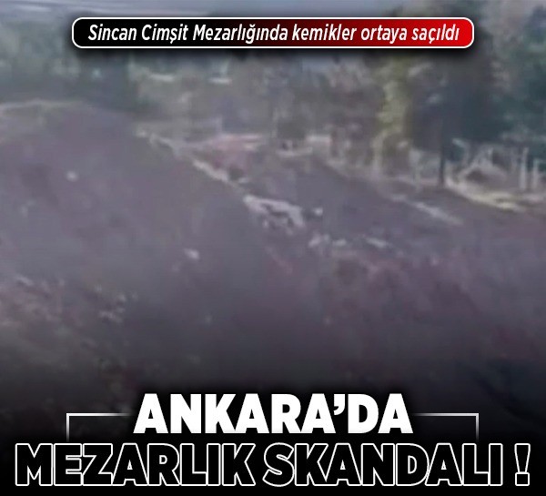 Ankara’da mezarlık skandalı! Sincan Cimşit Mezarlığında kemikler ortaya saçıldı, koku rahatsız ediyor
