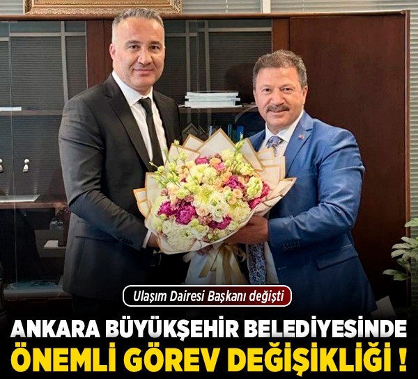 Ankara Büyükşehir Belediyesinde önemli görev değişikliği! Ulaşım Dairesi Başkanı değişti