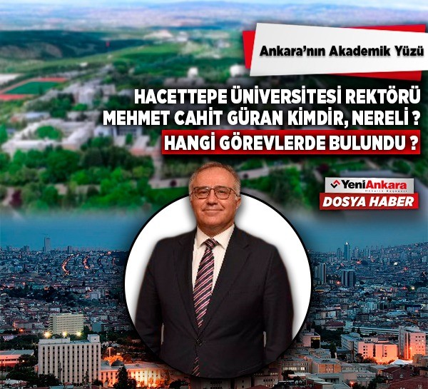 Ankara Hacettepe Üniversitesi Rektörü Mehmet Cahit Güran kimdir, nereli, hangi grevlerde bulundu?