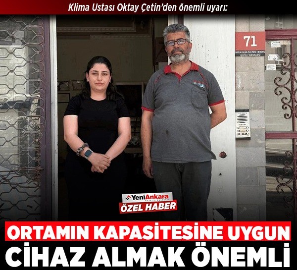 Klima Ustası Oktay Çetin’den önemli uyarı: Ortamın kapasitesine uygun cihaz almak önemli