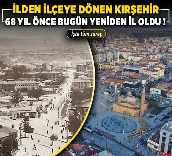 İlden ilçeye dönen Kırşehir, 68 yıl önce bugün yeniden il oldu! İşte tüm süreç