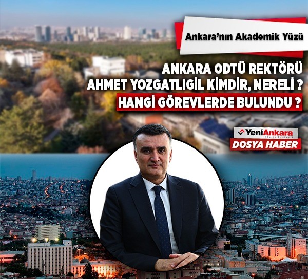 Ankara ODTÜ Rektörü Ahmet Yozgatlıgil kimdir, nereli, hangi görevlerde bulundu?