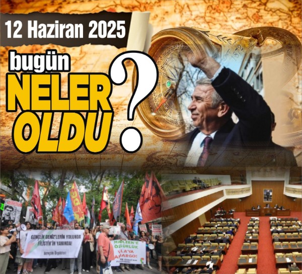 12 Haziran'da Ankara'da hangi önemli gelişmeler yaşandı?