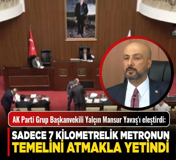 AK Parti Grup Başkanvekili Yalçın Mansur Yavaş'ı eleştirdi: Sadece 7 kilometrelik metronun temelini atmakla yetindi!