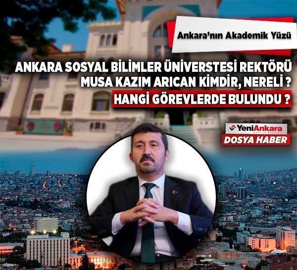 Ankara Sosyal Bilimler Üniversitesi Rektörü Musa Kazım Arıcan kimdir, nereli, hangi görevlerde bulundu?