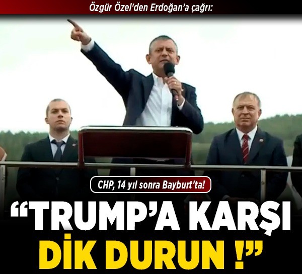 CHP, 14 yıl sonra Bayburt'ta! Özgür Özel'den Erdoğan’a çağrı: “Trump’a karşı dik durun!”