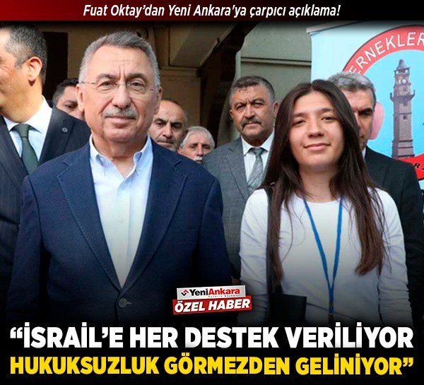 Fuat Oktay’dan Yeni Ankara'ya çarpıcı açıklama! “İsrail’e her destek veriliyor, hukuksuzluk görmezden geliniyor”