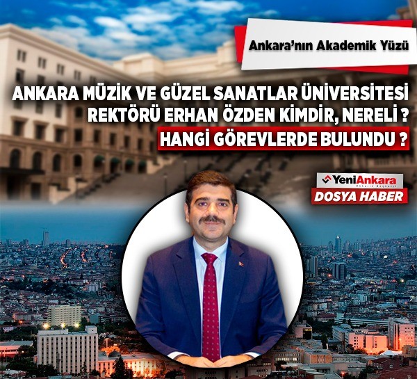Ankara Müzik ve Güzel Sanatlar Üniversitesi Rektörü Erhan Özden kimdir, nereli, hangi görevlerde bulundu?