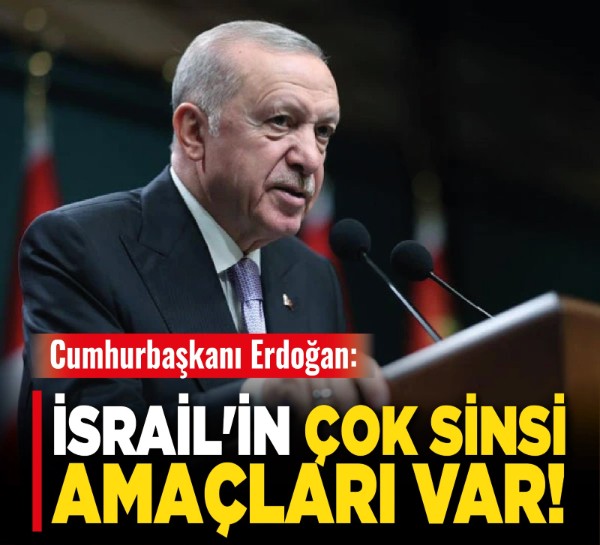 Cumhurbaşkanı Erdoğan: "İsrail'in çok sinsi amaçları var!"