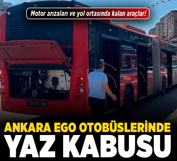 Ankara EGO otobüslerinde yaz kabusu: Motor arızaları ve yol ortasında kalan araçlar!